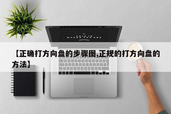 【正确打方向盘的步骤图,正规的打方向盘的方法】
