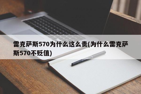 雷克萨斯570为什么这么贵(为什么雷克萨斯570不贬值)