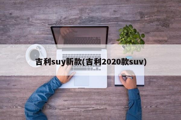 吉利suy新款(吉利2020款suv)