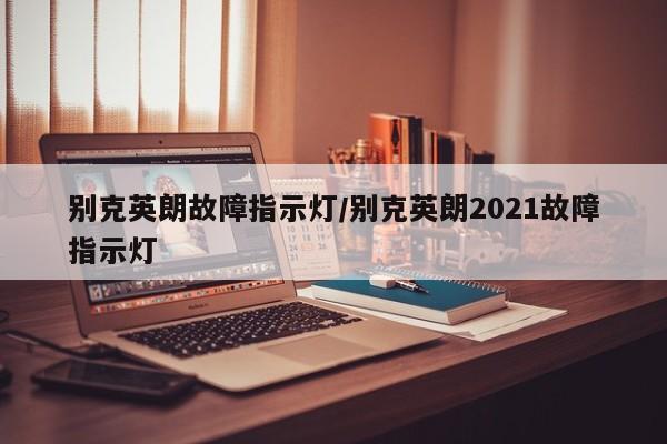 别克英朗故障指示灯/别克英朗2021故障指示灯