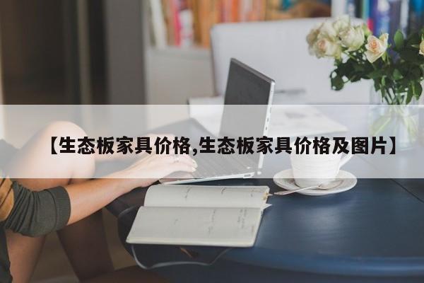 【生态板家具价格,生态板家具价格及图片】