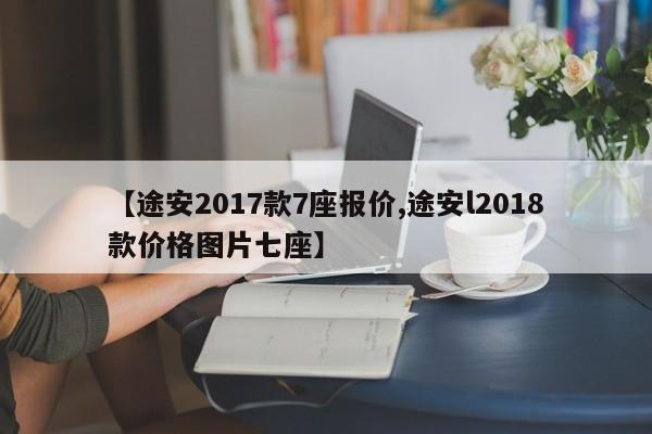 【途安2017款7座报价,途安l2018款价格图片七座】