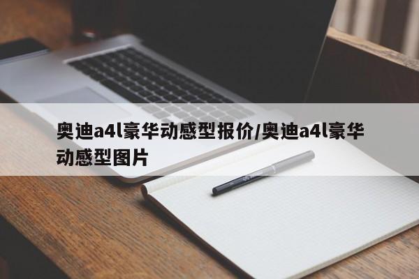 奥迪a4l豪华动感型报价/奥迪a4l豪华动感型图片