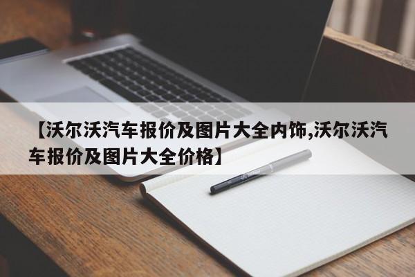 【沃尔沃汽车报价及图片大全内饰,沃尔沃汽车报价及图片大全价格】