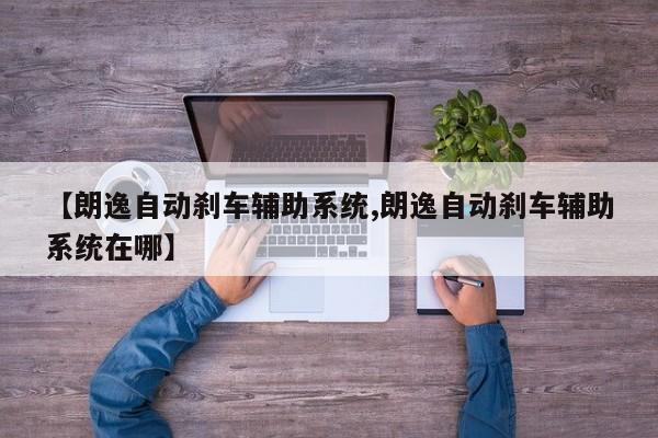 【朗逸自动刹车辅助系统,朗逸自动刹车辅助系统在哪】