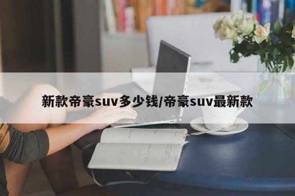 新款帝豪suv多少钱/帝豪suv最新款